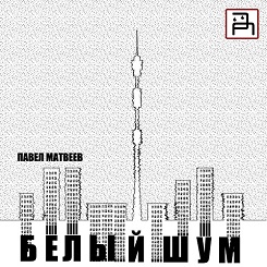 Новый альбом "Белый Шум" от Павла Матвеева (Забытая Память) Новый альбом "Белый Шум" от Павла Матвеева (Забытая Память)
